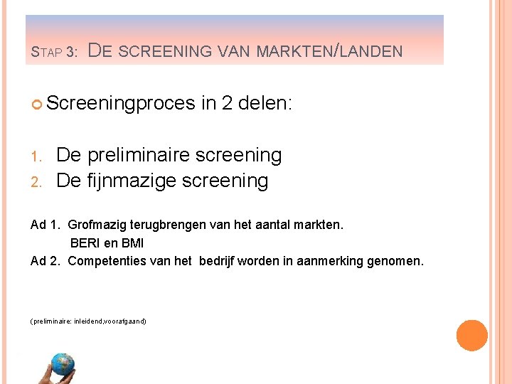 STAP 3: DE SCREENING VAN MARKTEN/LANDEN Screeningproces 1. 2. in 2 delen: De preliminaire