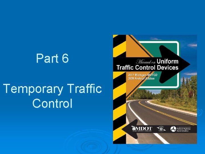 Part 6 Temporary Traffic Control Part 6 Temporary Traffic Control