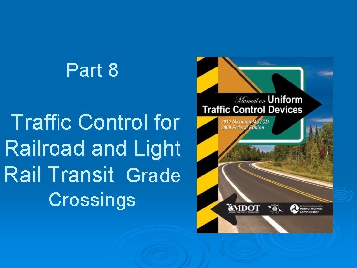 Part 8 Traffic Control for Railroad and Light Rail Transit Grade Crossings Part 8 Traffic Control for Railroad and Light Rail Transit Grade Crossings