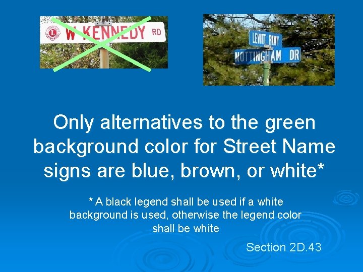 Only alternatives to the green background color for Street Name signs are blue, brown, Only alternatives to the green background color for Street Name signs are blue, brown,