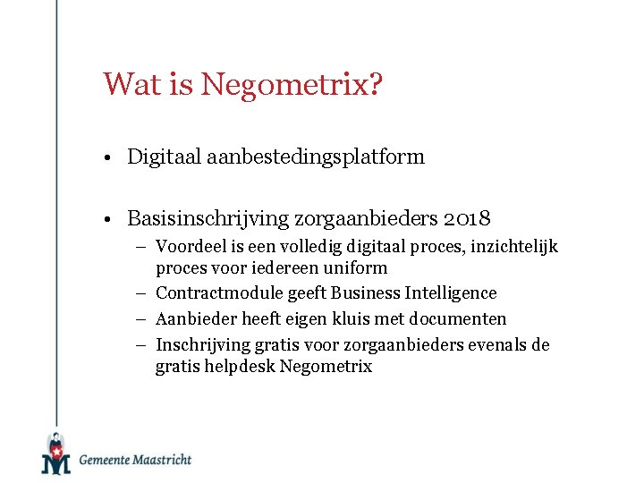 Wat is Negometrix? • Digitaal aanbestedingsplatform • Basisinschrijving zorgaanbieders 2018 – Voordeel is een