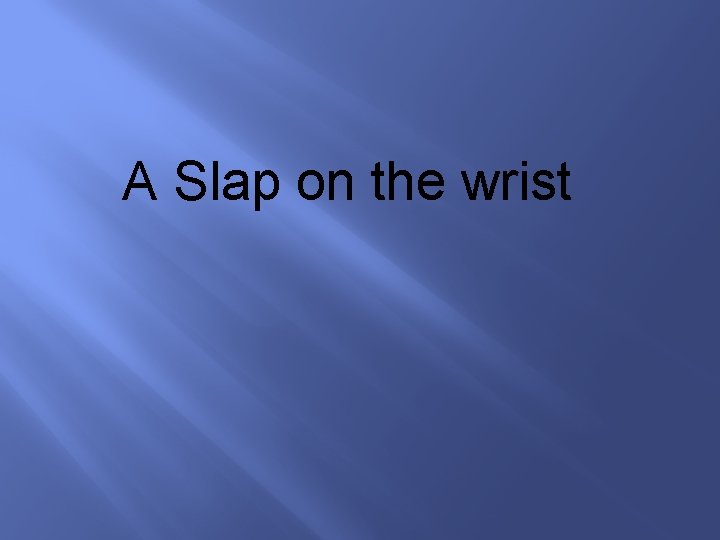 A Slap on the wrist 