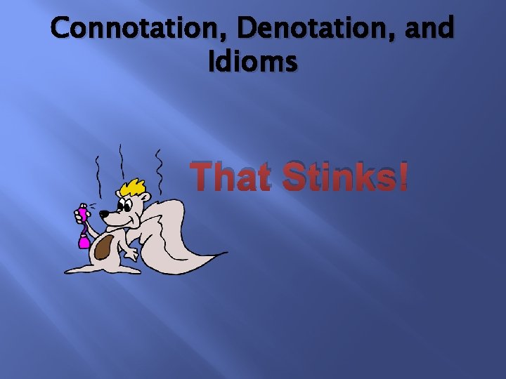 Connotation, Denotation, and Idioms That Stinks! 