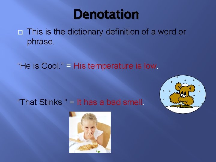 Denotation � This is the dictionary definition of a word or phrase. “He is