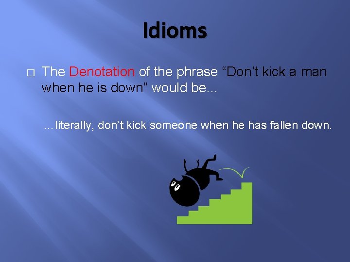 Idioms � The Denotation of the phrase “Don’t kick a man when he is