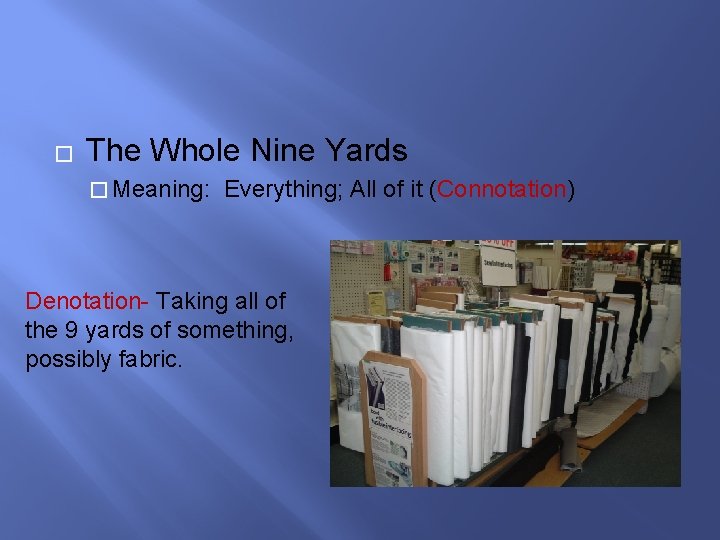 � The Whole Nine Yards � Meaning: Everything; All of it (Connotation) Denotation- Taking