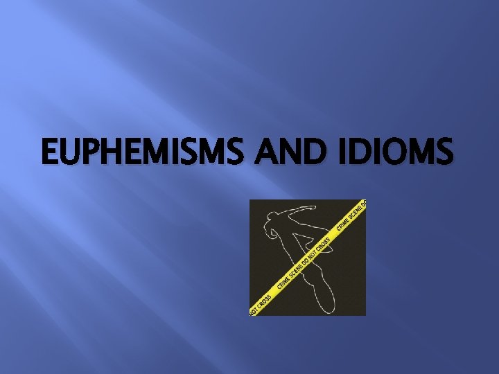 EUPHEMISMS AND IDIOMS 