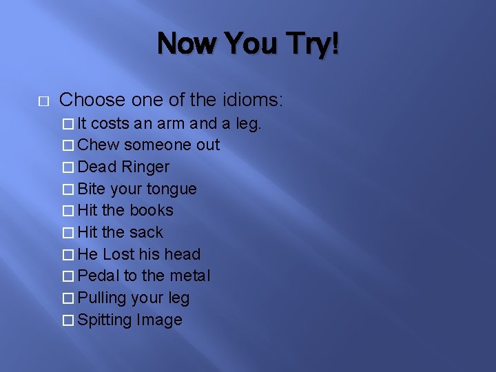 Now You Try! � Choose one of the idioms: � It costs an arm