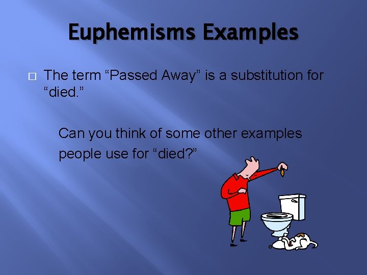 Euphemisms Examples � The term “Passed Away” is a substitution for “died. ” Can