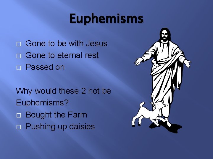 Euphemisms � � � Gone to be with Jesus Gone to eternal rest Passed