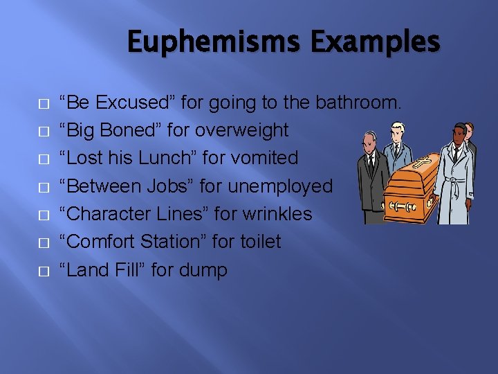 Euphemisms Examples � � � � “Be Excused” for going to the bathroom. “Big