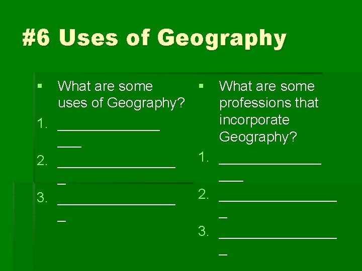 #6 Uses of Geography § What are some uses of Geography? 1. _______ ___