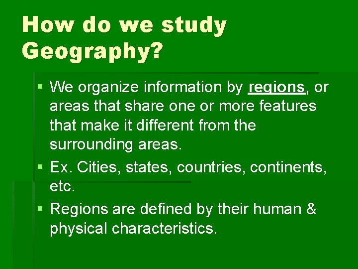 How do we study Geography? § We organize information by regions, or areas that