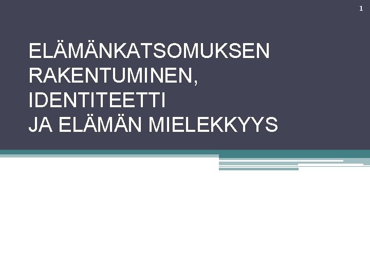 1 ELÄMÄNKATSOMUKSEN RAKENTUMINEN, IDENTITEETTI JA ELÄMÄN MIELEKKYYS 