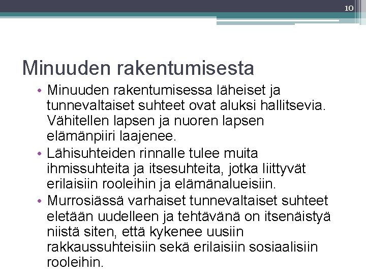 10 Minuuden rakentumisesta • Minuuden rakentumisessa läheiset ja tunnevaltaiset suhteet ovat aluksi hallitsevia. Vähitellen