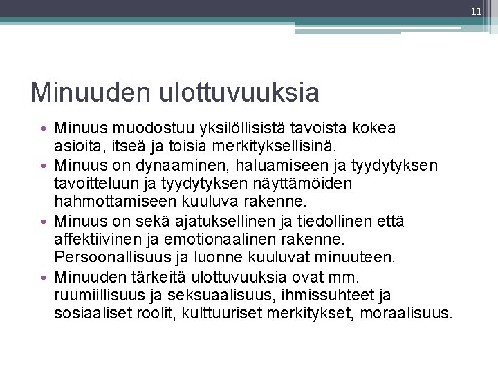 11 Minuuden ulottuvuuksia • Minuus muodostuu yksilöllisistä tavoista kokea asioita, itseä ja toisia merkityksellisinä.