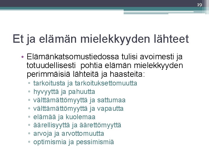 19 Et ja elämän mielekkyyden lähteet • Elämänkatsomustiedossa tulisi avoimesti ja totuudellisesti pohtia elämän