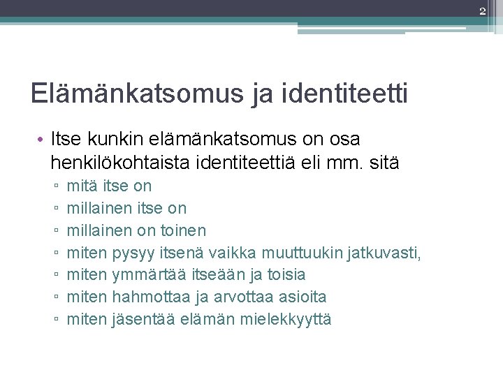 2 Elämänkatsomus ja identiteetti • Itse kunkin elämänkatsomus on osa henkilökohtaista identiteettiä eli mm.