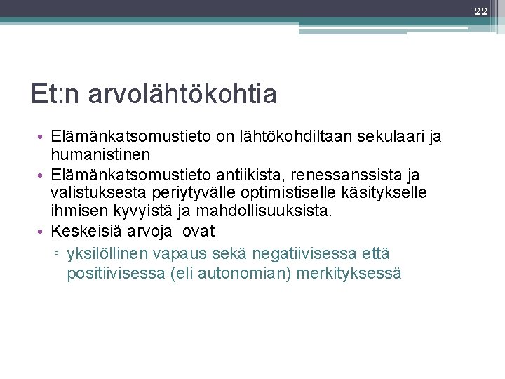 22 Et: n arvolähtökohtia • Elämänkatsomustieto on lähtökohdiltaan sekulaari ja humanistinen • Elämänkatsomustieto antiikista,