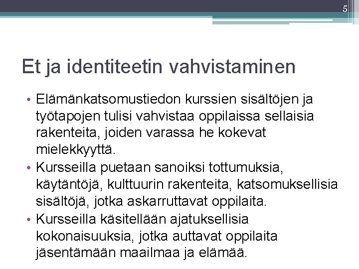 5 Et ja identiteetin vahvistaminen • Elämänkatsomustiedon kurssien sisältöjen ja työtapojen tulisi vahvistaa oppilaissa