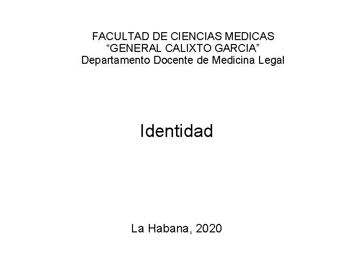 FACULTAD DE CIENCIAS MEDICAS “GENERAL CALIXTO GARCIA” Departamento Docente de Medicina Legal Identidad La