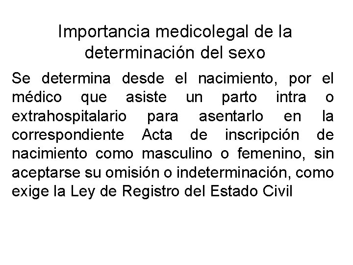 Importancia medicolegal de la determinación del sexo Se determina desde el nacimiento, por el