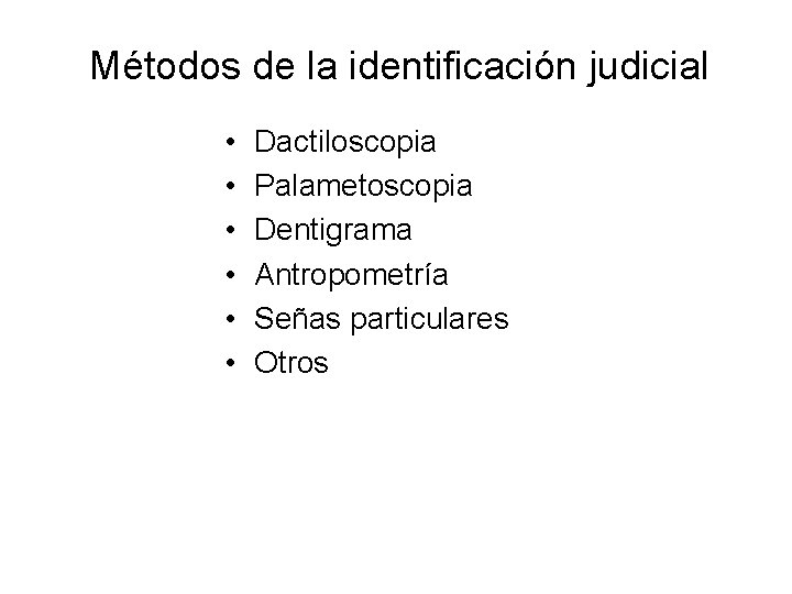 Métodos de la identificación judicial • • • Dactiloscopia Palametoscopia Dentigrama Antropometría Señas particulares