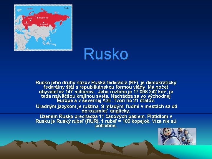 Rusko jeho druhý názov Ruská federácia (RF), je demokratický federálny štát s republikánskou formou