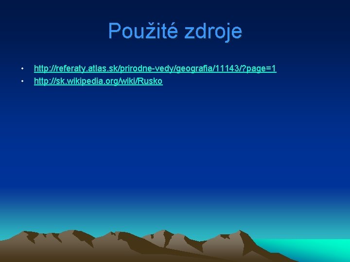 Použité zdroje • • http: //referaty. atlas. sk/prirodne-vedy/geografia/11143/? page=1 http: //sk. wikipedia. org/wiki/Rusko 