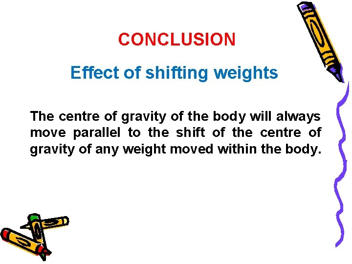 CONCLUSION Effect of shifting weights The centre of gravity of the body will always
