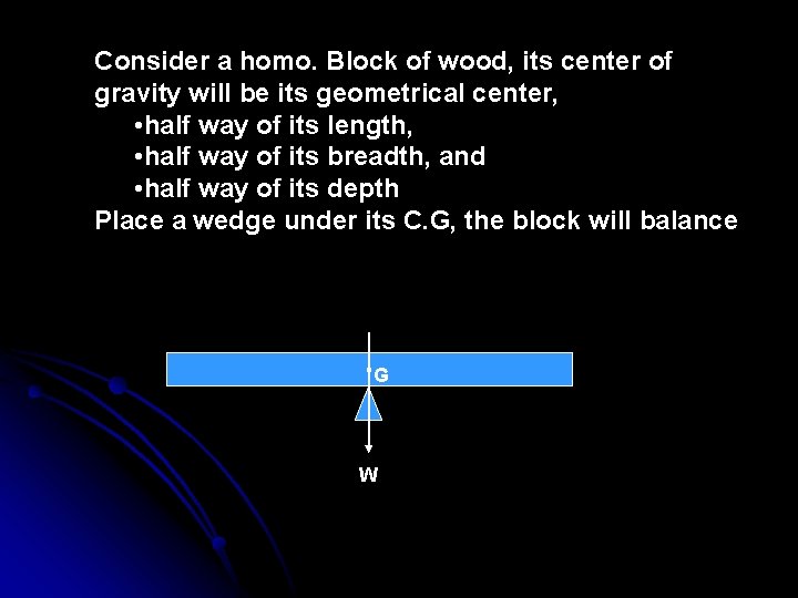 Consider a homo. Block of wood, its center of gravity will be its geometrical