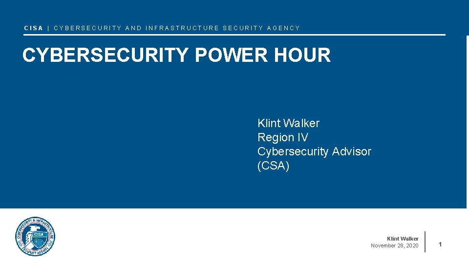 CISA | CYBERSECURITY AND INFRASTRUCTURE SECURITY AGENCY CYBERSECURITY POWER HOUR Klint Walker Region IV