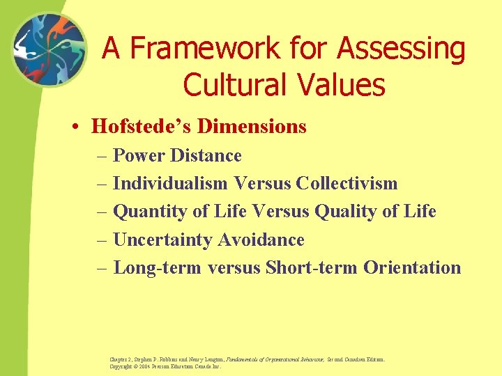 A Framework for Assessing Cultural Values • Hofstede’s Dimensions – Power Distance – Individualism