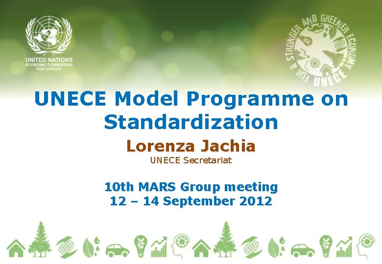 UNECE Model Programme on Standardization Lorenza Jachia UNECE Secretariat 10 th MARS Group meeting