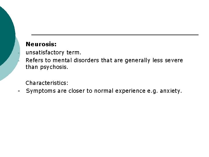 Neurosis: - unsatisfactory term. Refers to mental disorders that are generally less severe than