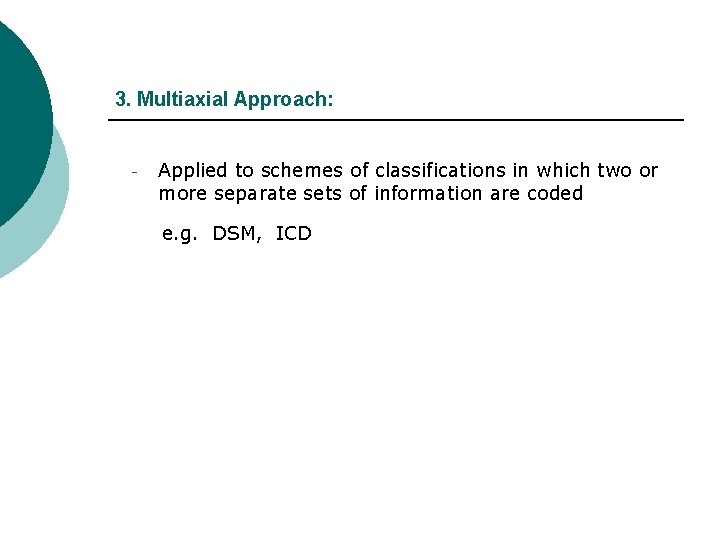 3. Multiaxial Approach: - Applied to schemes of classifications in which two or more