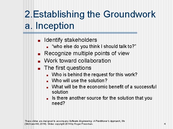 2. Establishing the Groundwork a. Inception ■ Identify stakeholders ■ ■ “who else do