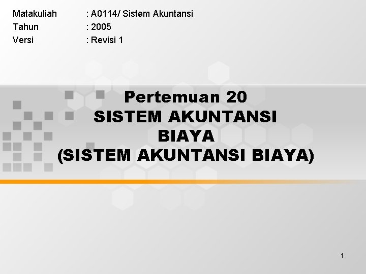 Matakuliah Tahun Versi : A 0114/ Sistem Akuntansi : 2005 : Revisi 1 Pertemuan