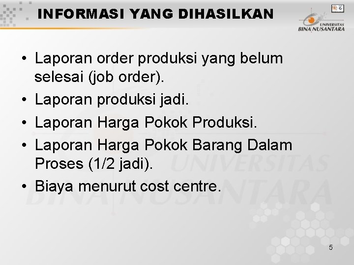 INFORMASI YANG DIHASILKAN • Laporan order produksi yang belum selesai (job order). • Laporan