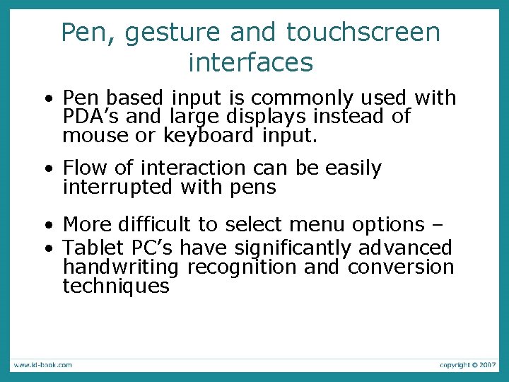 Pen, gesture and touchscreen interfaces • Pen based input is commonly used with PDA’s