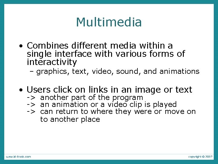 Multimedia • Combines different media within a single interface with various forms of interactivity