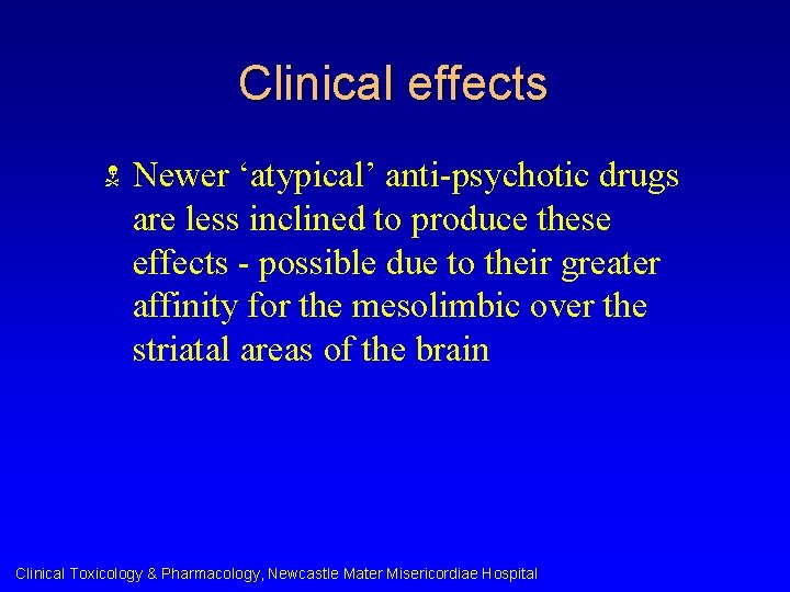 Clinical effects N Newer ‘atypical’ anti-psychotic drugs are less inclined to produce these effects