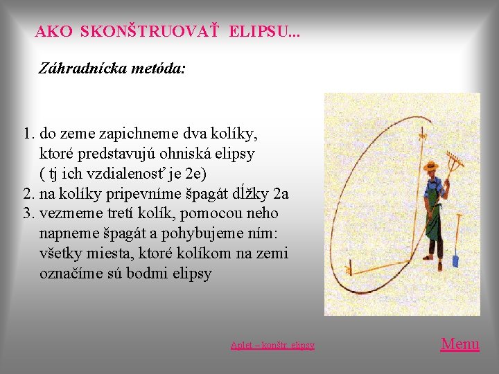 AKO SKONŠTRUOVAŤ ELIPSU. . . Záhradnícka metóda: 1. do zeme zapichneme dva kolíky, ktoré AKO SKONŠTRUOVAŤ ELIPSU. . . Záhradnícka metóda: 1. do zeme zapichneme dva kolíky, ktoré