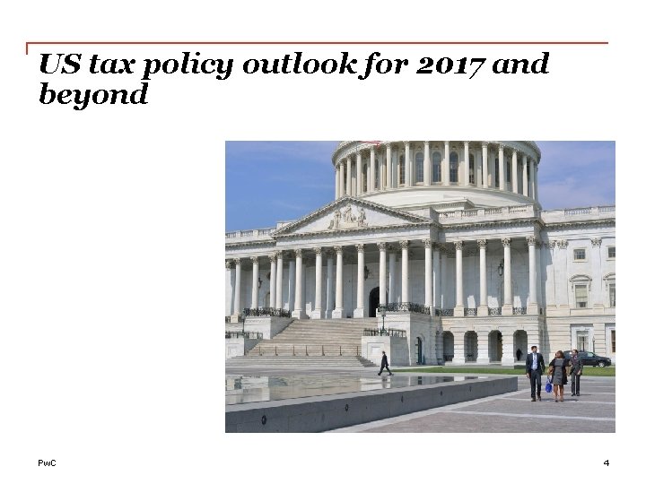 US tax policy outlook for 2017 and beyond Pw. C 4 