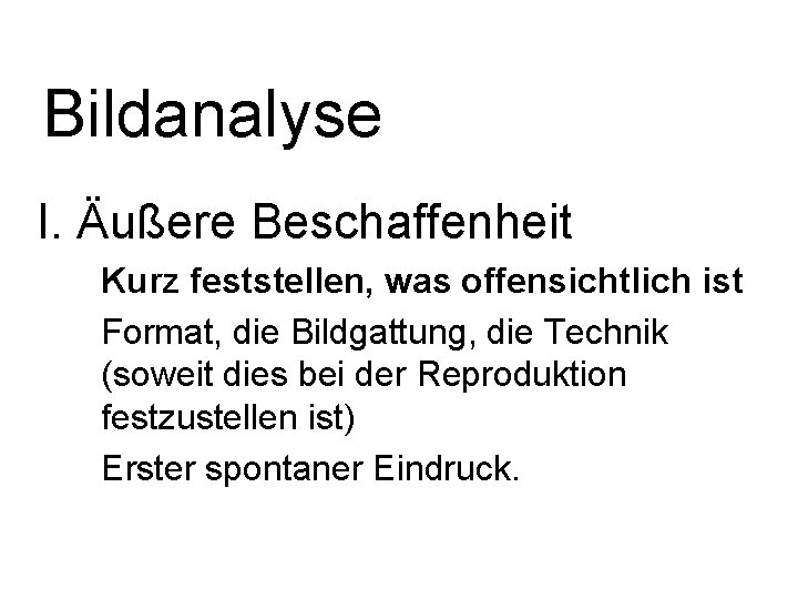 Bildanalyse I. Äußere Beschaffenheit Kurz feststellen, was offensichtlich ist Format, die Bildgattung, die Technik