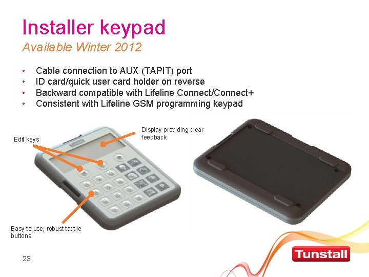 Installer keypad Available Winter 2012 • • Cable connection to AUX (TAPIT) port ID