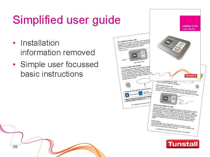 Simplified user guide • Installation information removed • Simple user focussed basic instructions 26