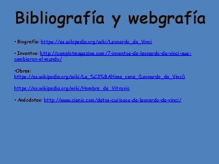 Bibliografía y webgrafía • Biografía: https: //es. wikipedia. org/wiki/Leonardo_da_Vinci • Inventos: http: //complotmagazine. com/7