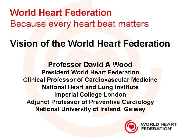 World Heart Federation Because every heart beat matters Vision of the World Heart Federation