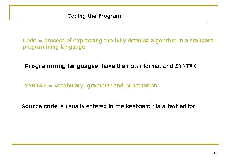 Coding the Program Code = process of expressing the fully detailed algorithm in a